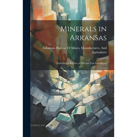 Minerals in Arkansas: Including a Review of Oil and Gas Conditions (Paperback)