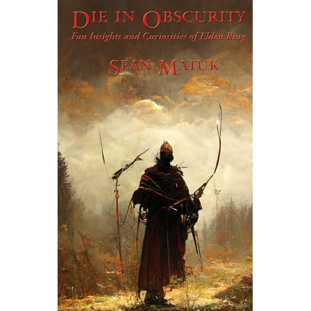 Die in Obscurity: Fan Insights and Curiosities of Elden Ring, (Hardcover)