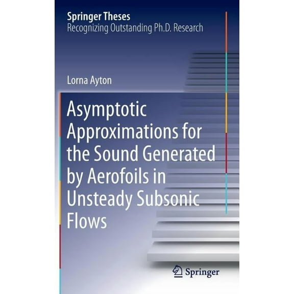 Springer Theses Asymptotic Approximations for the Sound Generated by Aerofoils in Unsteady Subsonic Flows, (Hardcover)