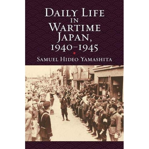 Daily Life in Wartime Japan, 1940-1945 (Modern War Studies)