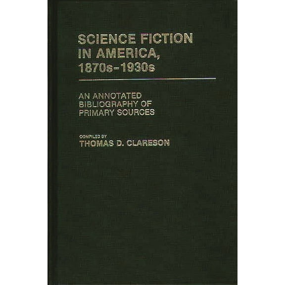 Bibliographies and Indexes in American L Science Fiction in America, 1870s-1930s: An Annotated Bibliography of Primary Sources, (Hardcover)