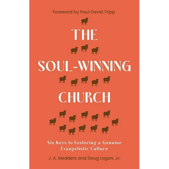 The Soul-Winning Church: Six Keys to Fostering a Genuine Evangelistic Culture, (Paperback)