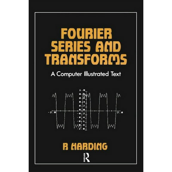 Fourier Series and Transforms: A Computer Illustrated Text, (Paperback)