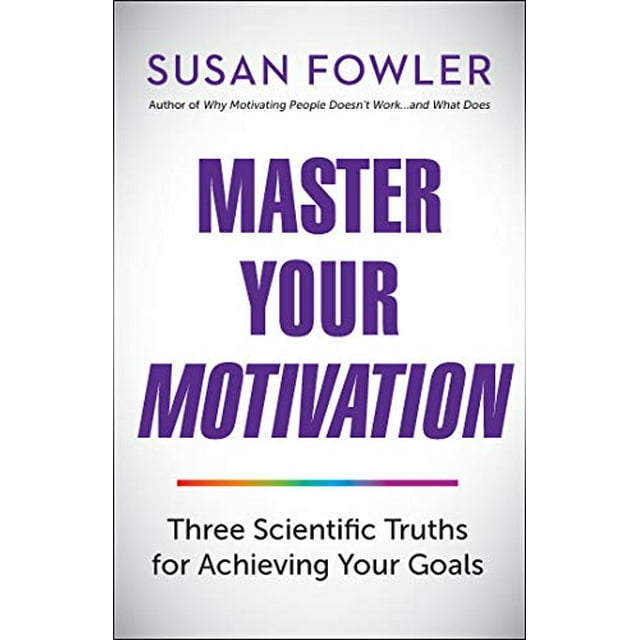 Master Your Motivation: Three Scientific Truths for Achieving Your Goals