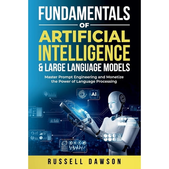 Fundamentals of Artificial Intelligence & Large Language Models: Master Prompt Engineering and Monetize the Power of, (Paperback)