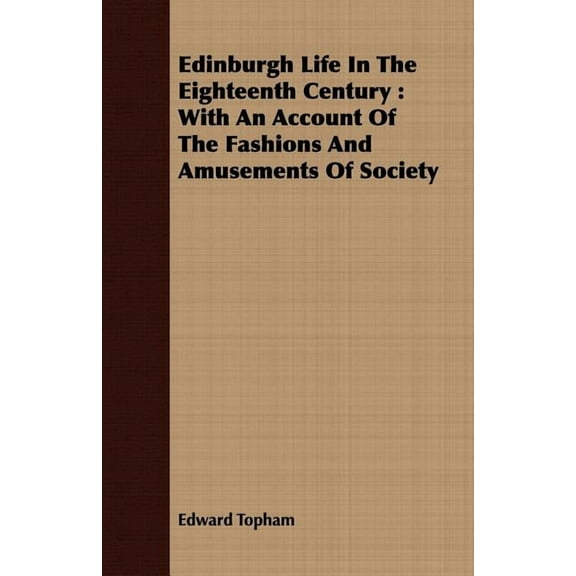 Edinburgh Life In The Eighteenth Century: With An Account Of The Fashions And Amusements Of Society, (Paperback)