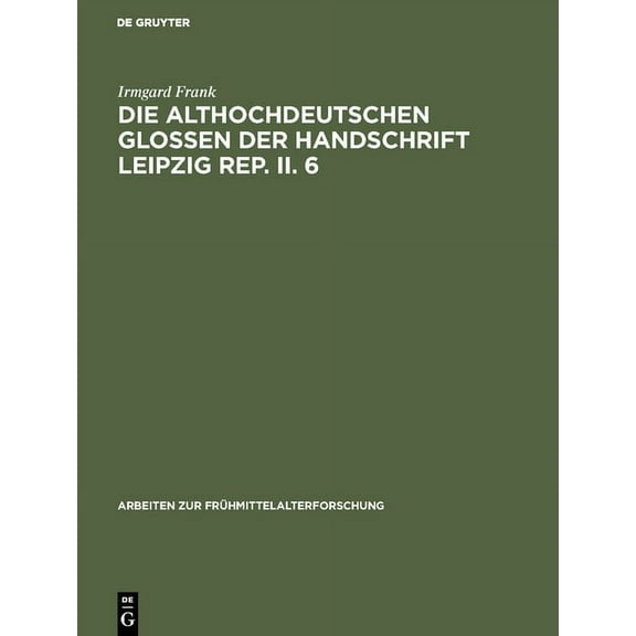 Arbeiten Zur Frühmittelalterforschung Die althochdeutschen Glossen der Handschrift Leipzig Rep. II. 6, Book 7, (Hardcover)
