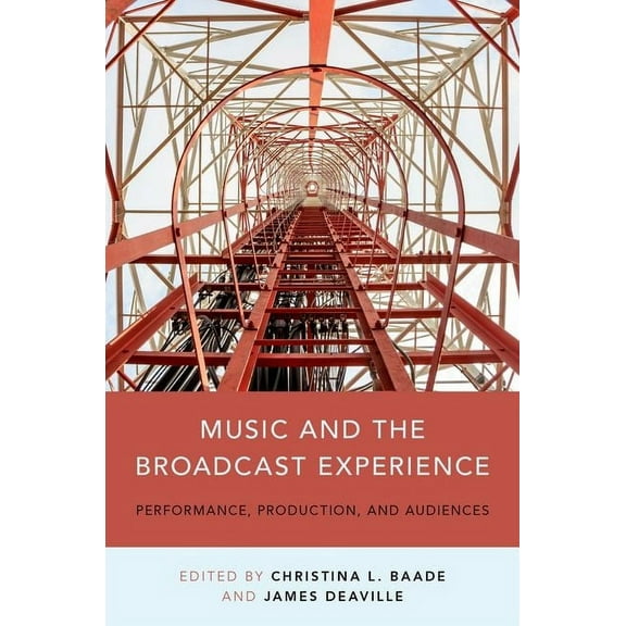 Music and the Broadcast Experience: Performance, Production, and Audiences, (Paperback)