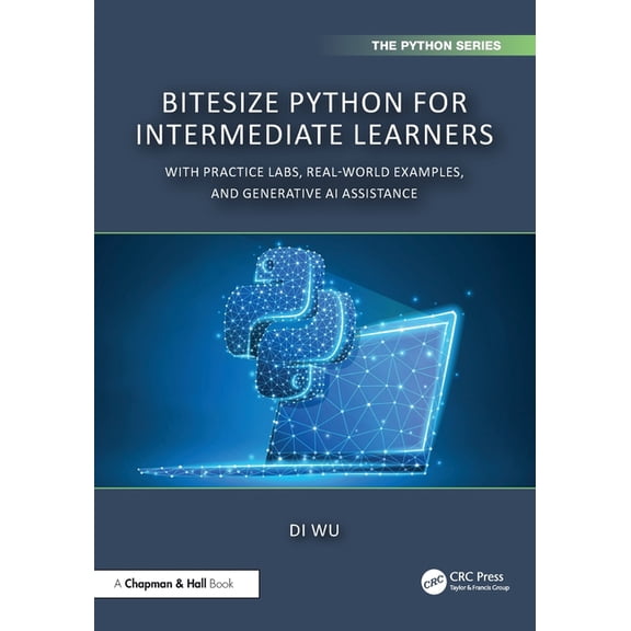 Chapman & Hall/CRC the Python BiteSize Python for Intermediate Learners: With Practice Labs, Real-World Examples, and ChatGPT, (Paperback)