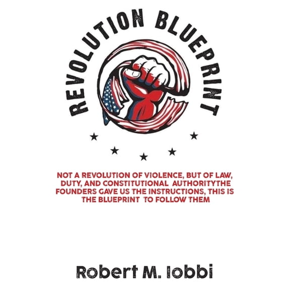Revolution Blueprint: Not a revolution of violence, but of law, duty, and constitutional authority, (Paperback)