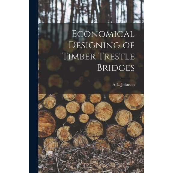 Economical Designing of Timber Trestle Bridges, (Paperback)