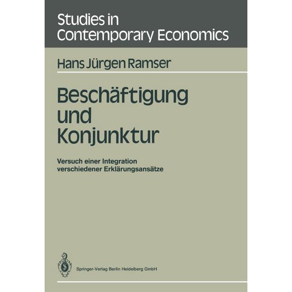 Studies in Contemporary Economics Beschäftigung Und Konjunktur: Versuch Einer Integration Verschiedener Erklärungsansätze, (Paperback)
