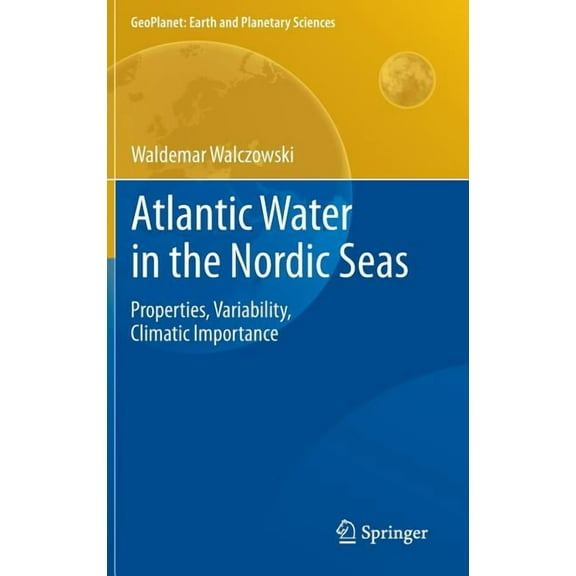 Geoplanet: Earth and Planetary Sciences Atlantic Water in the Nordic Seas: Properties, Variability, Climatic Importance, (Hardcover)