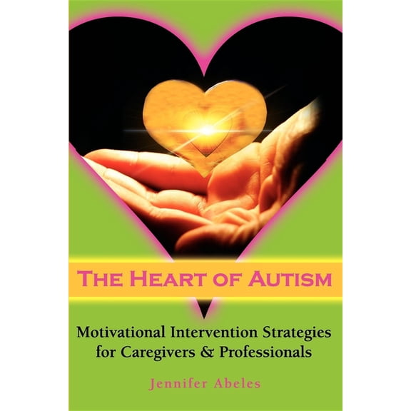 The Heart of Autism: Motivational Intervention Strategies for Caregivers & Professionals, (Paperback)
