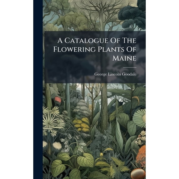 A Catalogue Of The Flowering Plants Of Maine, (Hardcover)