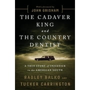RADLEY BALKO; TUCKER CARRINGTON; JOHN GRISHAM The Cadaver King and the Country Dentist : A True Story of Injustice in the American South (Paperback)
