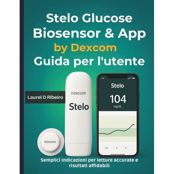Stelo Glucose Biosensor & App by Dexcom Guida per l'utente: Semplici indicazioni per letture accurate e risulta, (Paperback)