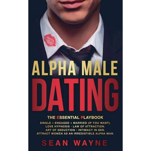 Alpha Male Alpha Male Dating. The Essential Playbook. Single → Engaged → Married (If You Want). Love Hypnosis, , Book 4, (Paperback)