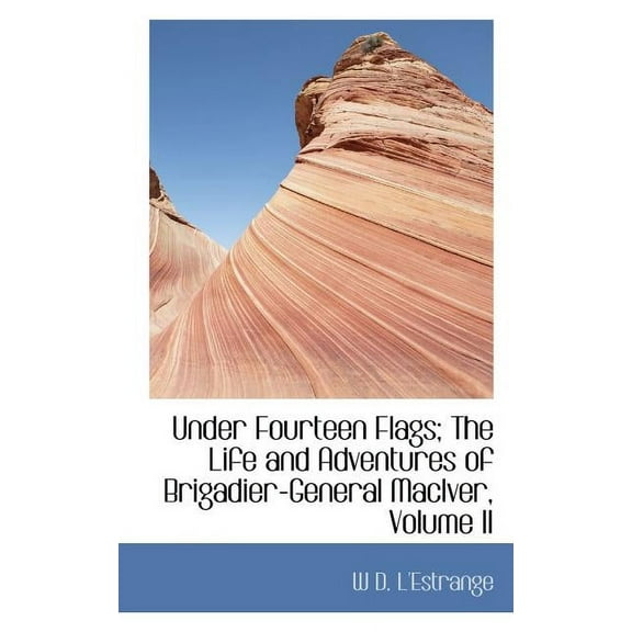 Under Fourteen Flags; The Life and Adventures of Brigadier-General Maciver, Volume II, (Paperback)