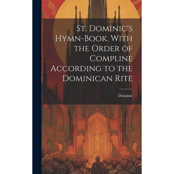 St. Dominic's Hymn-Book. With the Order of Compline According to the Dominican Rite, (Hardcover)
