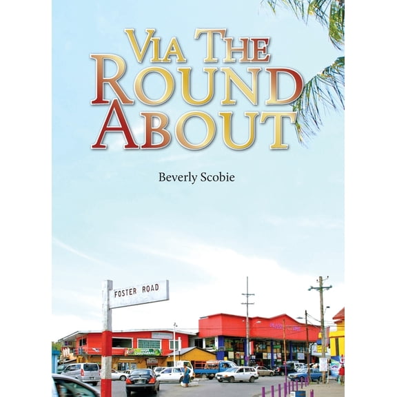 Via the Roundabout: The Scobie family's story of resolve and resilience from 1819 through Emancipation, the Colonial Era, (Hardcover)