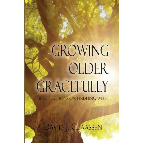 Growing Older Gracefully: 31 Reflections on Finishing Well, (Paperback)