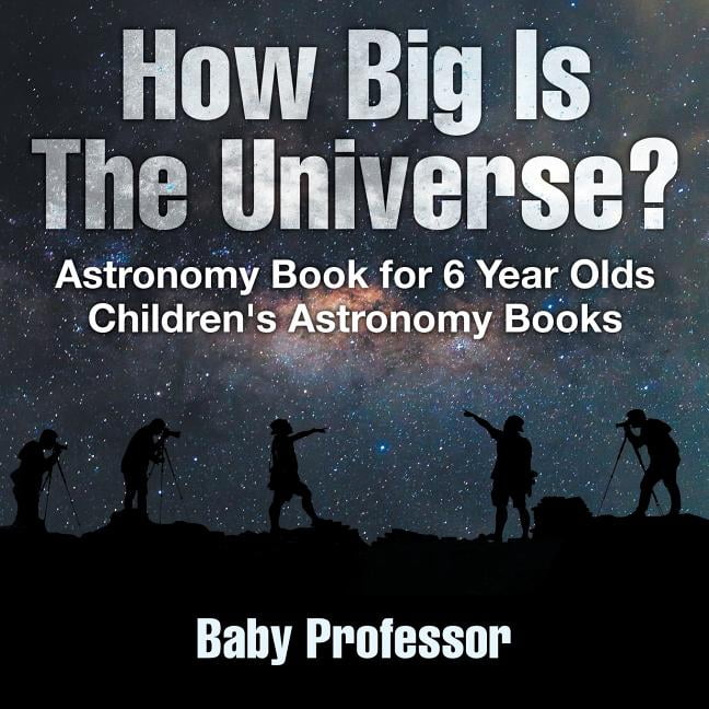 How Big Is The Universe? Astronomy Book for 6 Year Olds Children's Astronomy Books (Paperback