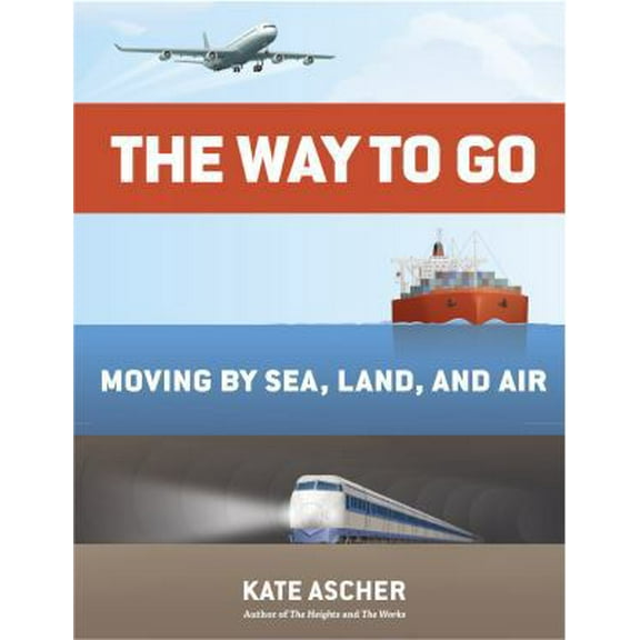 Pre-Owned The Way to Go: Moving by Sea, Land, and Air (Hardcover) 1594204683 9781594204685