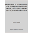 thumbnail image 1 of Pre-Owned Perpetuated in Righteousness: The Journey of the Hawaiian People From Eden (Kalana i Hauola) to the Present Time (Paperback) 0964359502 9780964359505, 1 of 1