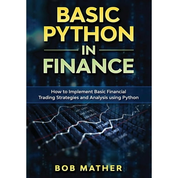 Basic Python in Finance: How to Implement Financial Trading Strategies and Analysis using Python, (Paperback)