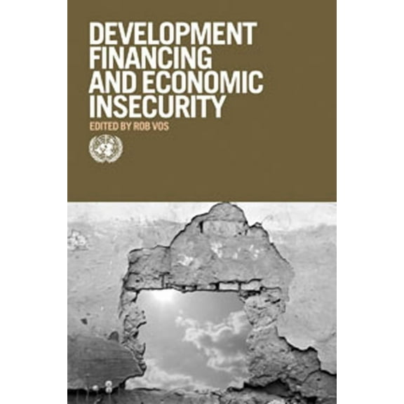 The United Nations Development Financing for Overcoming Economic Insecurity, (Paperback)