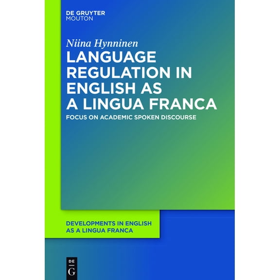 Developments in English as a Lingua Fran Language Regulation in English as a Lingua Franca: Focus on Academic Spoken Discourse, Book 9, (Hardcover)