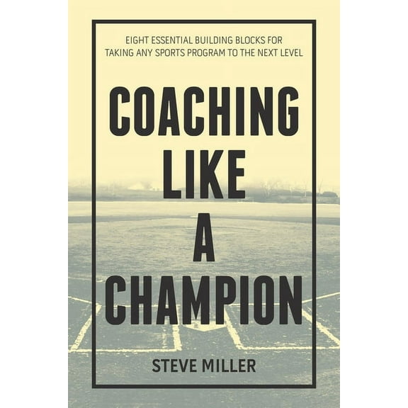 Coaching Like a Champion: Eight Essential Building Blocks for Taking Any Sports Program to the Next Level (Paperback)