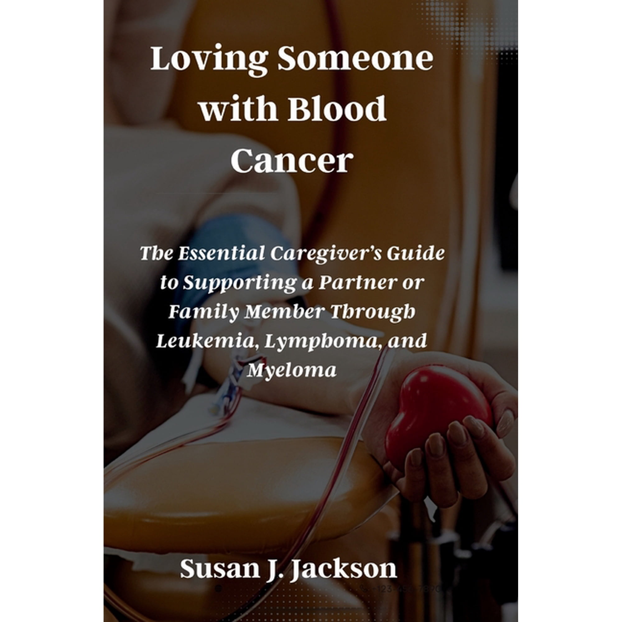 Loving Someone with Blood Cancer: The Essential Caregiver's Guide to Supporting a Partner or Family Member Through Leuke, (Paperback)