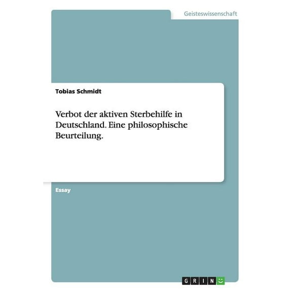 Verbot der aktiven Sterbehilfe in Deutschland. Eine philosophische Beurteilung. (Paperback)