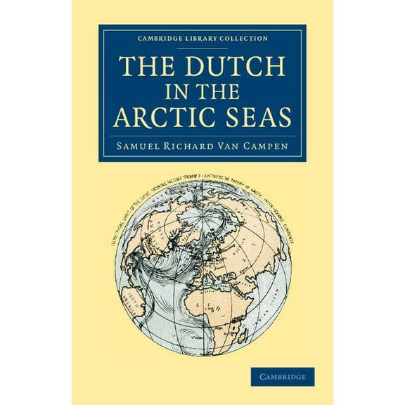 Cambridge Library Collection - Polar Exp The Dutch in the Arctic Seas: A Dutch Arctic Expedition and Route, (Paperback)