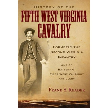 History of the Fifth West Virginia Cavalry: Formerly the Second Virginia Infantry, and of Battery G, 1st West Virginia Light Artillery