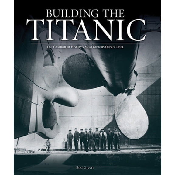 Pre-Owned Building the Titanic: The Creation of History's Most Famous Ocean Liner (Hardcover) 1847327451 9781847327451