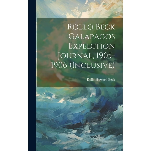 Rollo Beck Galapagos Expedition Journal, 1905-1906 (inclusive) (Hardcover)