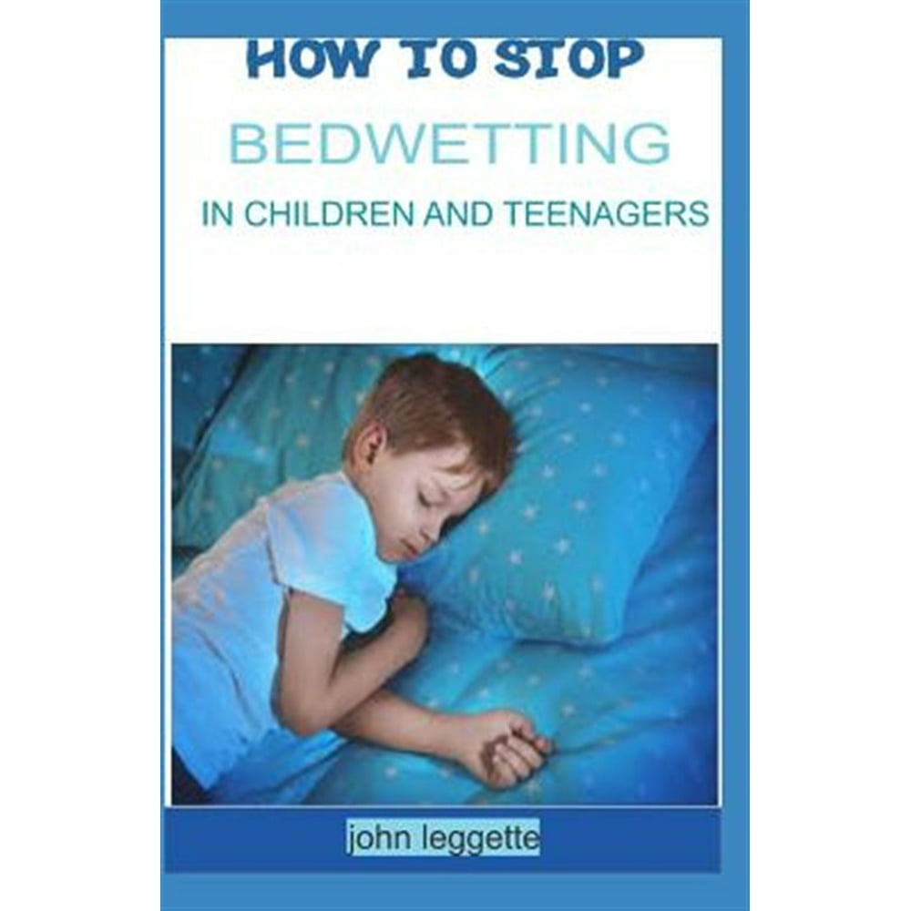 How to Stop Bedwetting in Children and Teenagers Top Hints for Parent