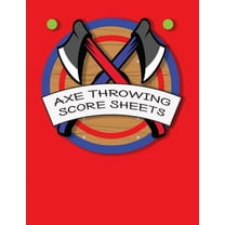 Axe Throwing Score Sheets: For Men and Women Axe Thrower Game Coaches and Players 110 Pages 8-1/2 X 11 Inches, Score Over 1000 Games and 3000 mat