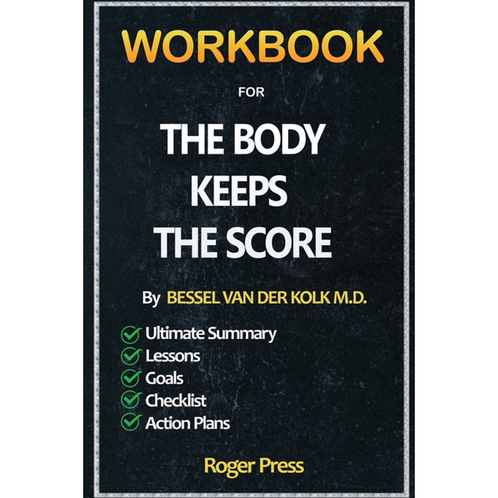 Workbook For The Body Keeps the Score Brain, Mind, and Body in the