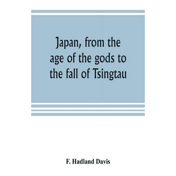 Japan, from the age of the gods to the fall of Tsingtau, (Paperback)