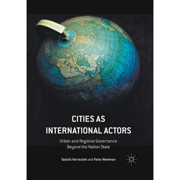 Cities as International Actors: Urban and Regional Governance Beyond the Nation State, (Paperback)