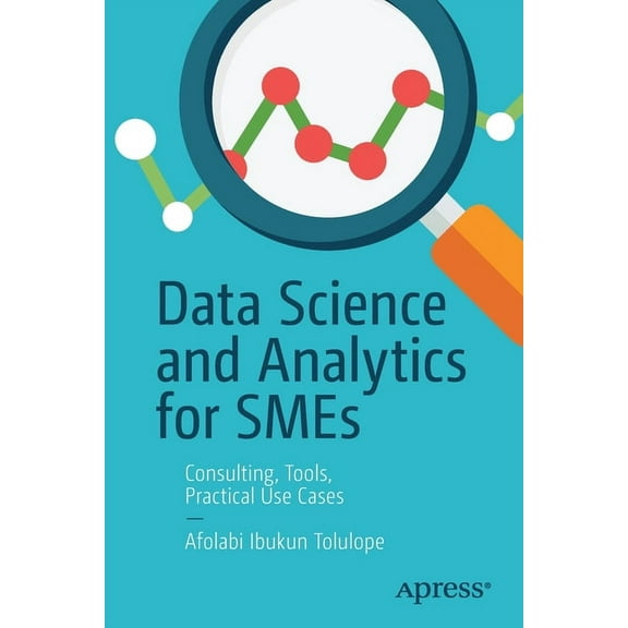 Data Science and Analytics for SMEs: Consulting, Tools, Practical Use Cases, (Paperback)