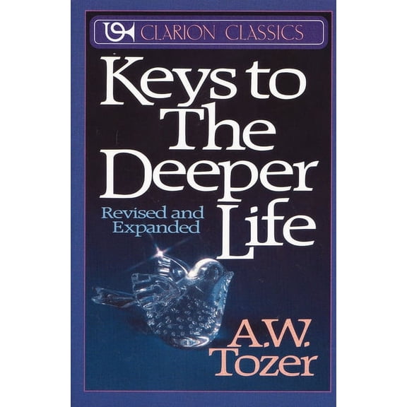 Clarion Classics Keys to the Deeper Life: A Short Collection of Essays That Will Lead You to a Transformative Life with God, (Paperback)