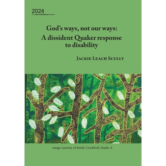 James Backhouse Lectures God's ways, not our ways: A dissident Quaker response to disability, Book 2024, (Paperback)