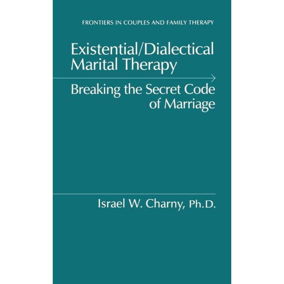Existential/Dialectical Marital Therapy: Breaking The Secret Code Of Marriage, (Hardcover)
