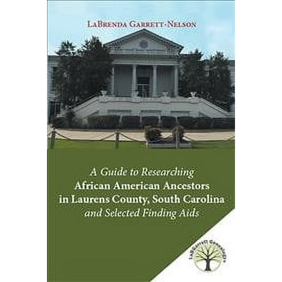 Guide to Researching African American Ancestors in Laurens County, South Carolina and Selected Finding AIDS