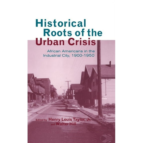 Crosscurrents in African American Histor Historical Roots of the Urban Crisis: Blacks in the Industrial City, 1900-1950, Book 7, (Hardcover)